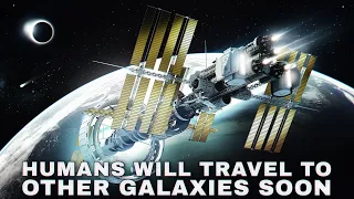 Humans Will Be Able To Travel To Other Galaxies Sooner Than You Think!