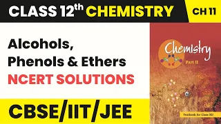 Class 12 Organic Chemistry Chapter 11 | NCERT Solutions - Alcohols, Phenols & Ethers (2022-23)