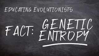FACT: Genetic Entropy (Educating Evolutionists)