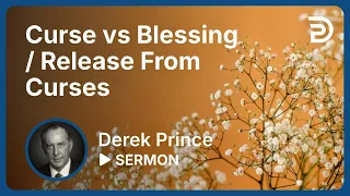 Atonement, Part 4 👉 Curse vs. Blessing / Release From Curses - Derek Prince