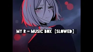 My R - Music Box【Slowed】