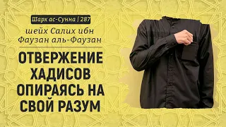 Отвержение хадисов опираясь на свой разум | Шейх Салих аль-Фаузан | Шарх ас-Сунна (287)