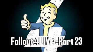 Fallout 4 LIVE - Part 23