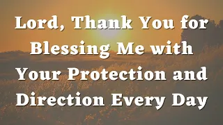 Lord, Thank You for Blessing Me With Your Protection and Direction Every Day - Daily Prayers #485