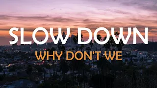 SLOW DOWN - WHY DON'T WE LYRICS