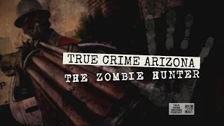 True Crime Arizona: The Zombie Hunter