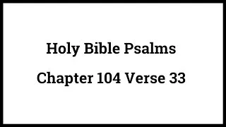 Holy Bible Psalms 104:33