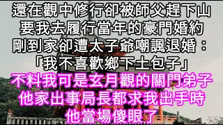 還在觀中修行卻被師父趕下山要我去履行當年的豪門婚約剛到家卻遭太子爺嘲諷退婚：「我不喜歡鄉下土包子」不料我可是玄月觀的關門弟子#心書時光 #為人處事 #生活經驗 #情感故事 #唯美频道 #爽文