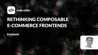 code.talks 23 - Rethinking composable E-Commerce Frontends