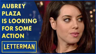 Aubrey Plaza Is Looking For Some Action | Letterman