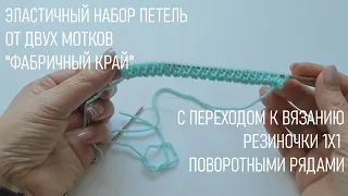 #385. Эластичный набор петель от двух мотков с переходом к вязанию резиночки 1х1 поворотными рядами