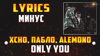 XCHO, ПАБЛО, ALEMOND -  ONLY YOU (LYRICS С МИНУСОМ) (Lyrics, текст/караоке)🎵✅