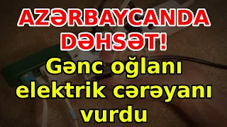 AZƏRBAYCANDA DƏHSƏT! Gənc oğlanı elektrik cərəyanı vurdu, xəbərlər, son xeberler, bugun