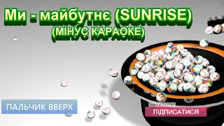 Ми - майбутнє (SUNRISE) (МІНУС КАРАОКЕ)