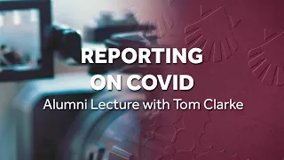 Asking the difficult questions: Reporting on Covid | Alumni Lecture