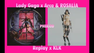 Lady Gaga x Arca, ROSALÍA - Replay x KLK (Mashup)