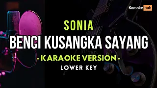 Benci Kusangka Sayang Karaoke Lower Key ( Sonia )