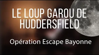 LE LOUP GAROU DE HUDDERSFIELD / OPERATION ESCAPE BAYONNE