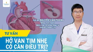 Hở van tim nhẹ có cần điều trị?