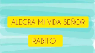 ALABANZA /ALEGRA MI VIDA SEÑOR - RABITO (letra)