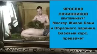 Ярослав Овчинников Мастер Живой Бани и Образного Парения. Базовый курс Предзачет.