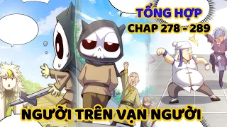 CHAP 278 - 289 | NGƯỜI TRÊN VẠN NGƯỜI | XUYÊN KHÔNG TA LIỀN VÔ ĐỊCH TU TIÊN GIỚI | LÀ ĐẬU ĐÂY