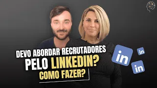 Devo e como fazer a abordagem de recrutadores pelo LinkedIn!