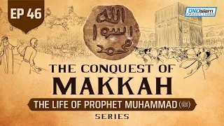 The Conquest Of Makkah | Ep 46 | The Life Of Prophet Muhammad ﷺ Series