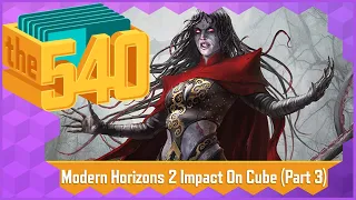 Modern Horizons 2 Impact On Cube (Part 3) l MTG Cube Design l The 540