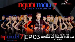 EP 03 - VIETNAM’S NEXT TOP MODEL 2016 -  LIÊN TỤC ĐẤU TỐ NHAU, NỮ HOÀNG DRAMA THỨ 2 LỘ DIỆN!!