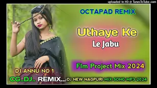 Uthaye Ke Le Jabu New Octapad Dj Nagpuri Mp3 Song Flm Project 2024 Dj Annu Jhakkadpur No 1