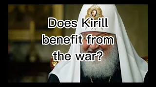 Does the Patriarch Kirill benefit from the war in Ukraine?