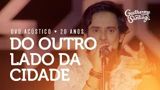 Guilherme e Santiago - Do Outro Lado da Cidade - [DVD Acústico 20 Anos]