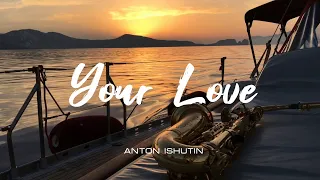 Anton Ishutin - Your Love (Saxodiziak Version)