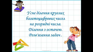 Усне ділення круглих багатоцифрових чисел на розрядні числа. Ділення з остачею. Розв'язання задач .