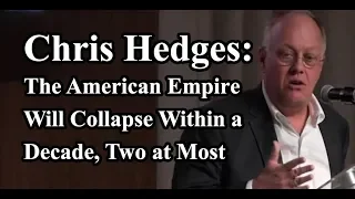 Chris Hedges - The American Empire Will Collapse Within a Decade, Two at Most (11-19-18)