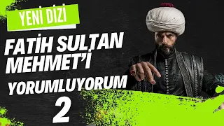 YENİ DİZİ FATİH SULTAN MEHMET'İ YORUMLUYORUM-2