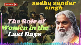 Sadhu Sundar Singh II The Role of Women in the Last Days