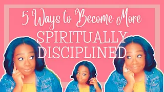 5  Helpful Tips to Become More Spiritually Disciplined