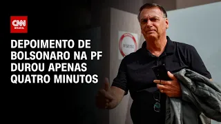 Depoimento de Bolsonaro na PF durou apenas quatro minutos | CNN 360º