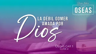 02. Estudio Bíblico del libro de Oseas - "La débil Gomer amada por Dios " - Pastor William Escobar