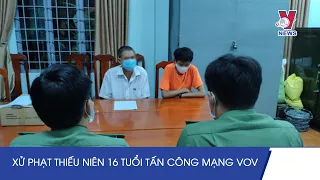 Xử Phạt Thiếu Niên 16 Tuổi Tấn Công Mạng VOV - VNEWS