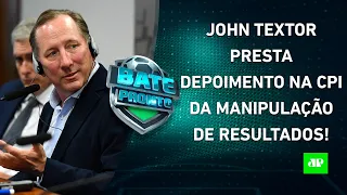 Textor DEPÕE em CPI e diz que MANIPULAÇÃO é "REALIDADE"; Corinthians JOGA HOJE! | BATE-PRONTO