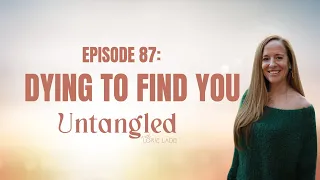 UNTANGLED Episode 87: Dying To Find You