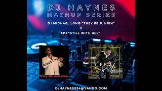 DJ Haynes MASHUP SERIES - DJ Michael Long "They Be Jumping" x FPJ "Still With Her"