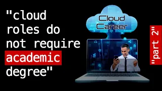 Cloud Career Part 2: Cloud Jobs do not Require an Academic Degree - Just Relevant Certifications