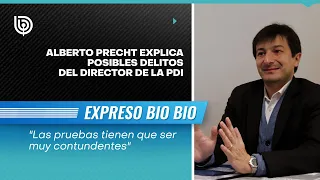 Alberto Precht explica posibles delitos del director de la PDI: Pruebas tienen que ser contundentes