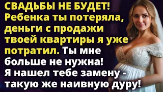 Свадьбы не будет! Ребенка ты потеряла деньги с продажи квартиры я уже потратил Истории любви до слез