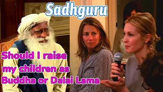 Sadhguru should I raise my children as the Buddha or the Dalai Lama?