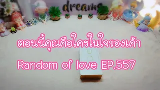 ตอนนี้คุณคือใครในใจของเค้า Random of love EP.557